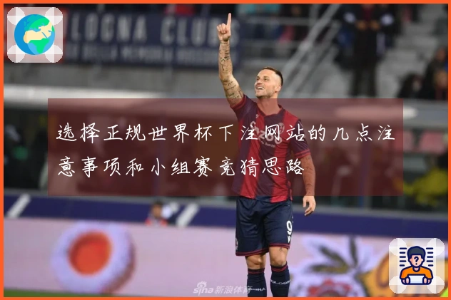 选择正规世界杯下注网站的几点注意事项和小组赛竞猜思路